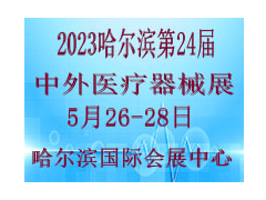 2023哈尔滨第24届中外医疗器械展览会暨医疗防护设备、防疫物资展览会